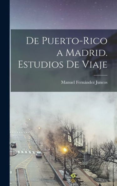 De Puerto-Rico A Madrid. Estudios De Viaje (Spanish Edition)