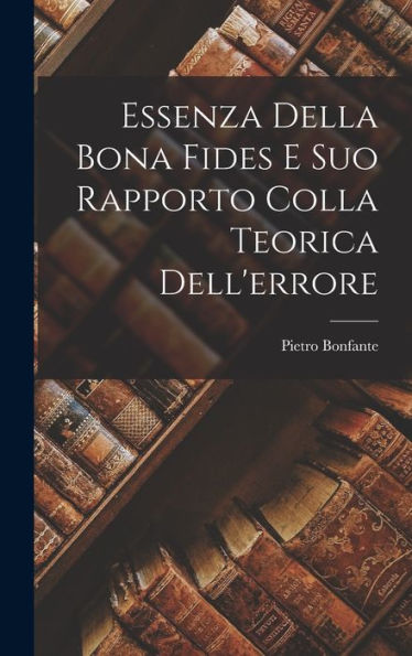 Essenza Della Bona Fides E Suo Rapporto Colla Teorica Dell'Errore (Italian Edition)