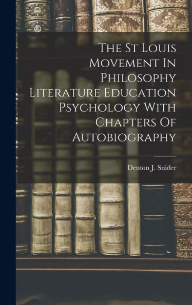 The St Louis Movement In Philosophy Literature Education Psychology With Chapters Of Autobiography