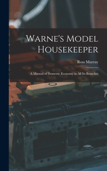Warne's Model Housekeeper; A Manual Of Domestic Economy In All Its Branches