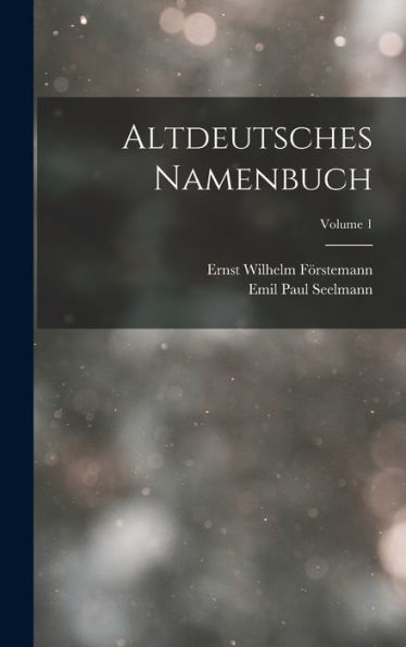 Altdeutsches Namenbuch; Volume 1 (German Edition)