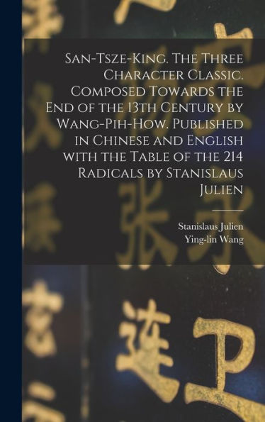 San-Tsze-King. The Three Character Classic. Composed Towards The End Of The 13Th Century By Wang-Pih-How. Published In Chinese And English With The ... By Stanislaus Julien (Chinese Edition)