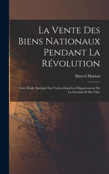 La Vente Des Biens Nationaux Pendant La R?Olution; Avec Étude Speciale Des Ventes Dans Les D?Artements De La Gironde Et Du Cher (French Edition)