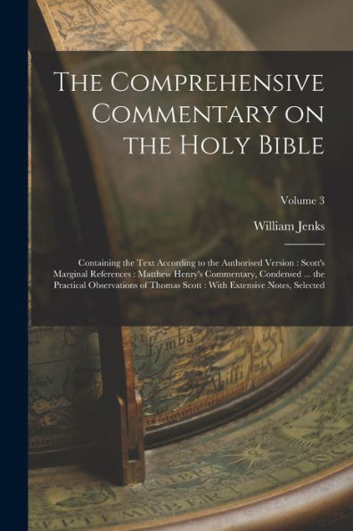 The Comprehensive Commentary On The Holy Bible: Containing The Text According To The Authorised Version: Scott's Marginal References: Matthew Henry's ... With Extensive Notes, Selected; Volume 3