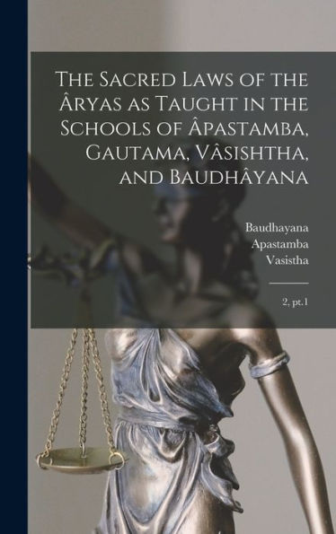 The Sacred Laws Of The ?Yas As Taught In The Schools Of ?Astamba, Gautama, V?Ishtha, And Baudh?Ana: 2, Pt.1