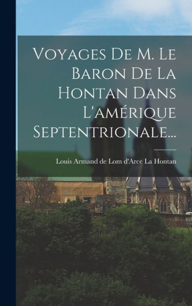 Voyages De M. Le Baron De La Hontan Dans L'Amérique Septentrionale... (French Edition)