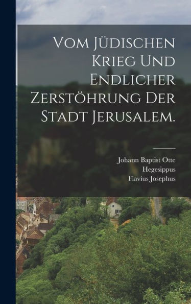 Vom J?Ischen Krieg Und Endlicher Zerstöhrung Der Stadt Jerusalem. (German Edition)