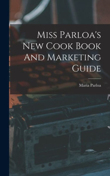 Miss Parloa's New Cook Book And Marketing Guide