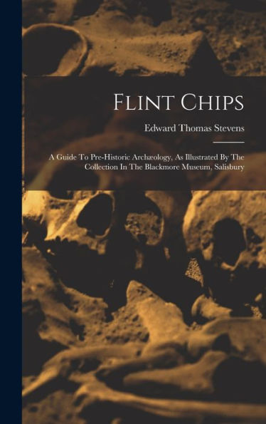 Flint Chips: A Guide To Pre-Historic Arch?Logy, As Illustrated By The Collection In The Blackmore Museum, Salisbury
