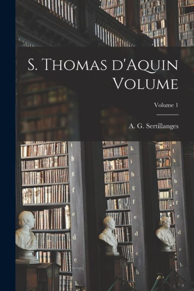 S. Thomas D'Aquin Volume; Volume 1 (French Edition)