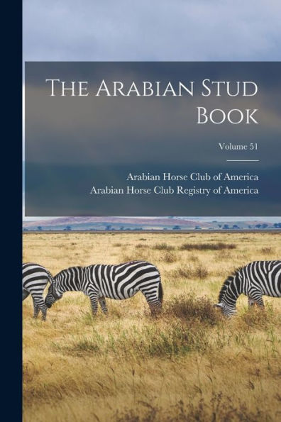The Arabian Stud Book; Volume 51