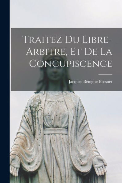 Traitez Du Libre-Arbitre, Et De La Concupiscence (French Edition)