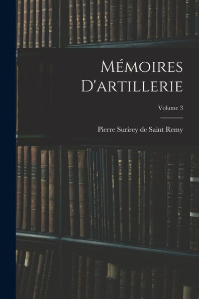 Mémoires D'Artillerie; Volume 3 (French Edition)