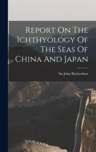 Report On The Ichthyology Of The Seas Of China And Japan
