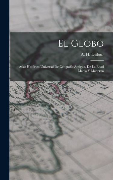 El Globo: Atlas Histórico Universal De Geografía Antigua, De La Edad Media Y Moderna (Spanish Edition)