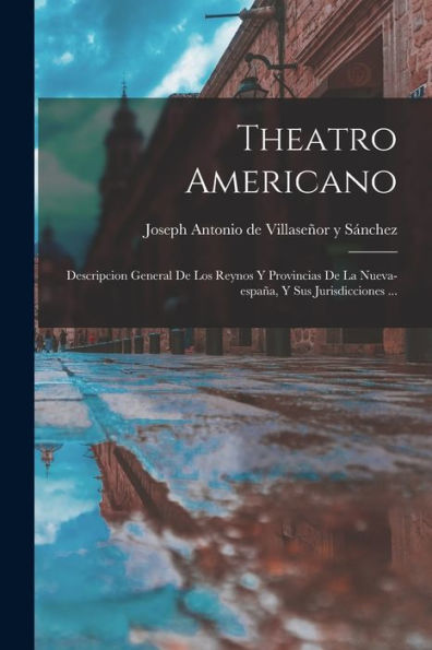 Theatro Americano: Descripcion General De Los Reynos Y Provincias De La Nueva-España, Y Sus Jurisdicciones ... (Spanish Edition)