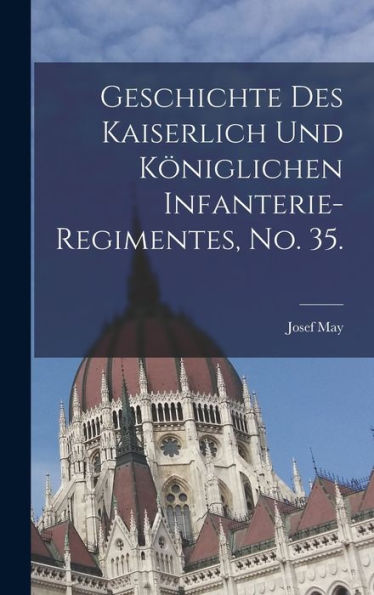Geschichte Des Kaiserlich Und Königlichen Infanterie-Regimentes, No. 35. (German Edition)