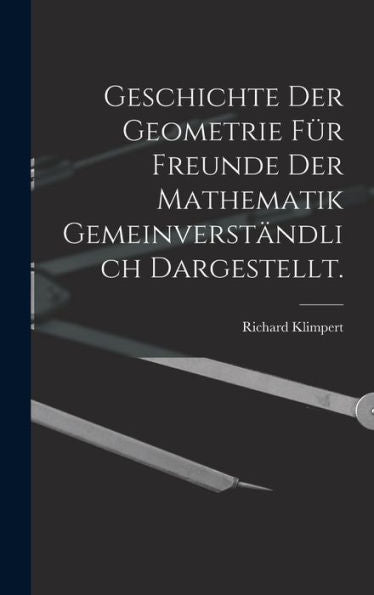 Geschichte Der Geometrie Für Freunde Der Mathematik Gemeinverständlich Dargestellt. (German Edition)