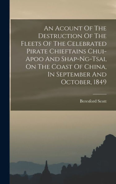 An Acount Of The Destruction Of The Fleets Of The Celebrated Pirate Chieftains Chui-Apoo And Shap-Ng-Tsai, On The Coast Of China, In September And October, 1849