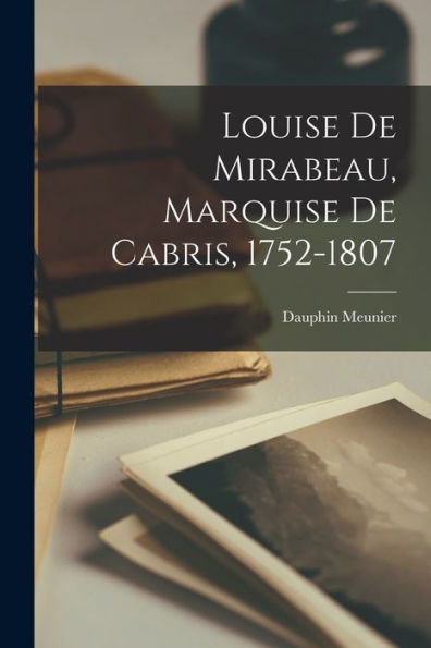 Louise De Mirabeau, Marquise De Cabris, 1752-1807 (French Edition)