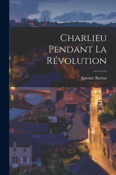 Charlieu Pendant La R?Olution (French Edition)