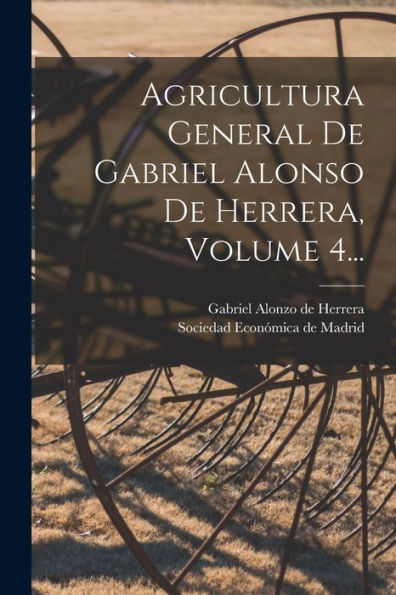 Agricultura General De Gabriel Alonso De Herrera, Volume 4... (Spanish Edition)