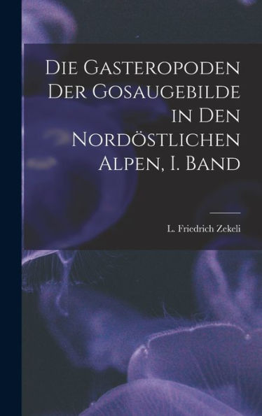 Die Gasteropoden Der Gosaugebilde In Den Nordöstlichen Alpen, I. Band (German Edition)