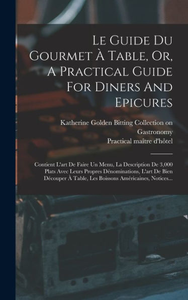 Le Guide Du Gourmet ?Table, Or, A Practical Guide For Diners And Epicures: Contient L'Art De Faire Un Menu, La Description De 3,000 Plats Avec Leurs ... Américaines, Notices... (French Edition)