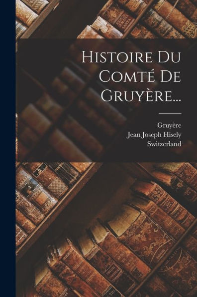 Histoire Du Comt?De Gruyère... (French Edition)