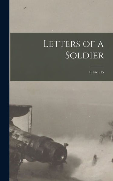 Letters Of A Soldier: 1914-1915