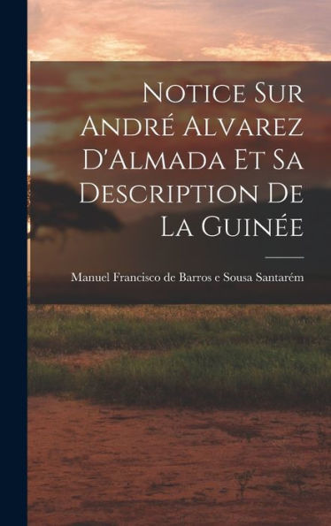 Notice Sur Andr?Alvarez D'Almada Et Sa Description De La Guin? (Romanian Edition)
