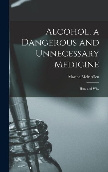 Alcohol, A Dangerous And Unnecessary Medicine: How And Why