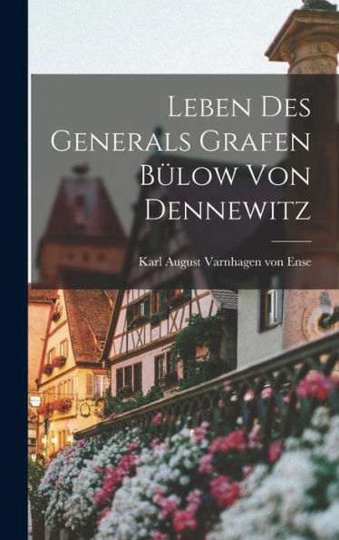 Leben Des Generals Grafen Bülow Von Dennewitz