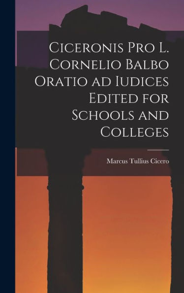 Ciceronis Pro L. Cornelio Balbo Oratio Ad Iudices Edited For Schools And Colleges