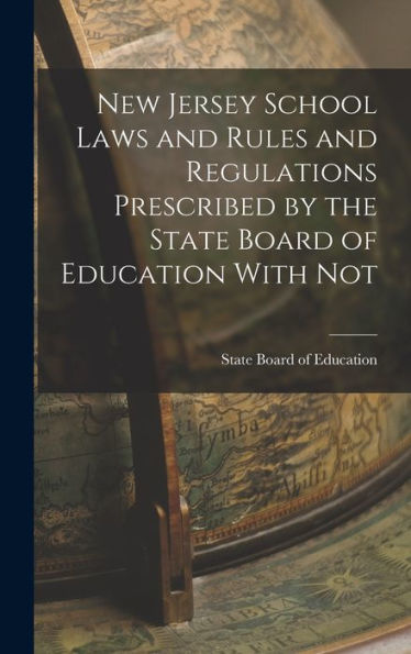 New Jersey School Laws And Rules And Regulations Prescribed By The State Board Of Education With Not
