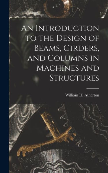 An Introduction To The Design Of Beams, Girders, And Columns In Machines And Structures