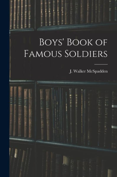 Boys' Book Of Famous Soldiers