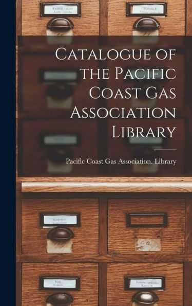 Catalogue Of The Pacific Coast Gas Association Library