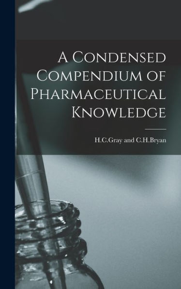 A Condensed Compendium Of Pharmaceutical Knowledge