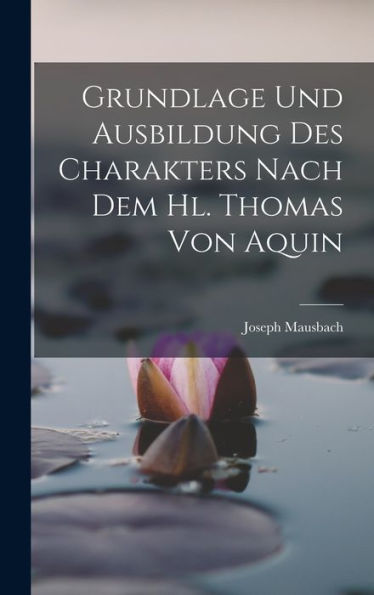 Grundlage Und Ausbildung Des Charakters Nach Dem Hl. Thomas Von Aquin