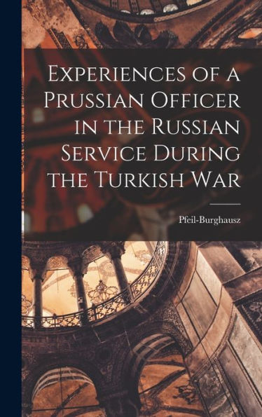 Experiences Of A Prussian Officer In The Russian Service During The Turkish War