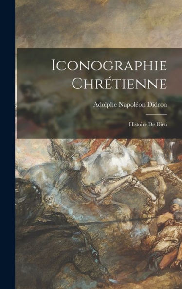Iconographie Chrétienne: Histoire De Dieu (French Edition)
