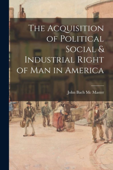 The Acquisition Of Political Social & Industrial Right Of Man In America
