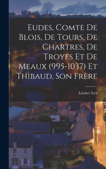 Eudes, Comte De Blois, De Tours, De Chartres, De Troyes Et De Meaux (995-1037) Et Thibaud, Son Frère