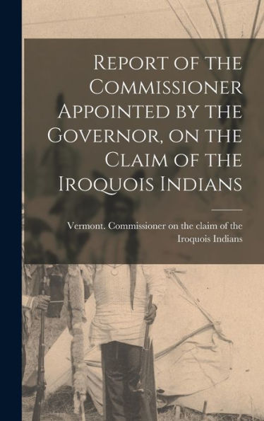 Report Of The Commissioner Appointed By The Governor, On The Claim Of The Iroquois Indians