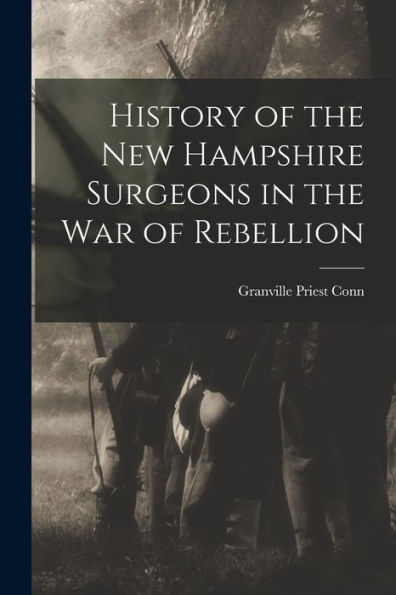 History Of The New Hampshire Surgeons In The War Of Rebellion