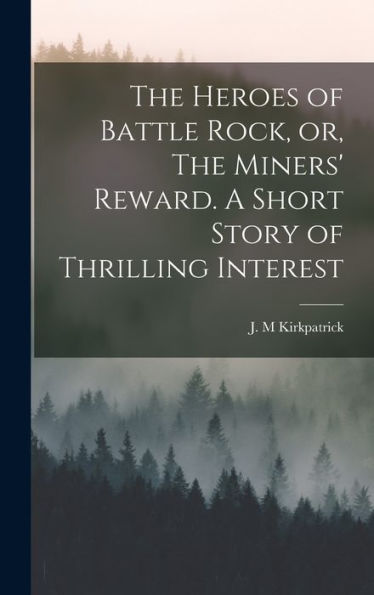 The Heroes Of Battle Rock, Or, The Miners' Reward. A Short Story Of Thrilling Interest