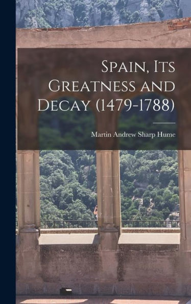 Spain, Its Greatness And Decay (1479-1788)