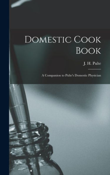 Domestic Cook Book; A Companion To Pulte's Domestic Physician