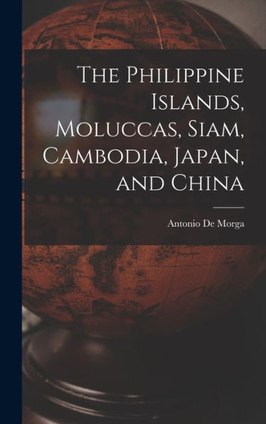 The Philippine Islands, Moluccas, Siam, Cambodia, Japan, And China